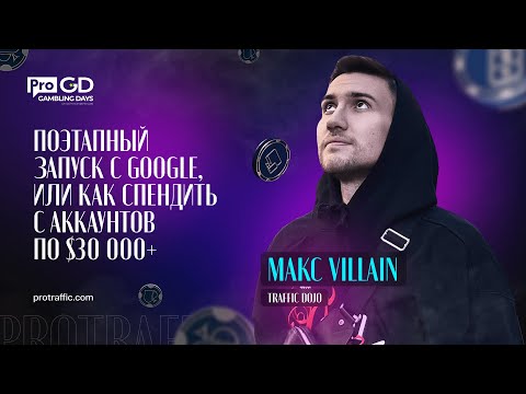 Макс Villain — Поэтапный запуск с Google, или как спендить с аккаунтов по $30 000+ / Gambling Days