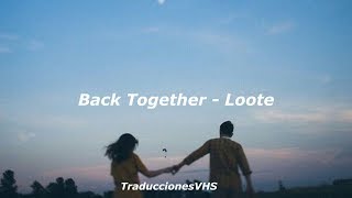 Back Together - Loote (Sub Español)
