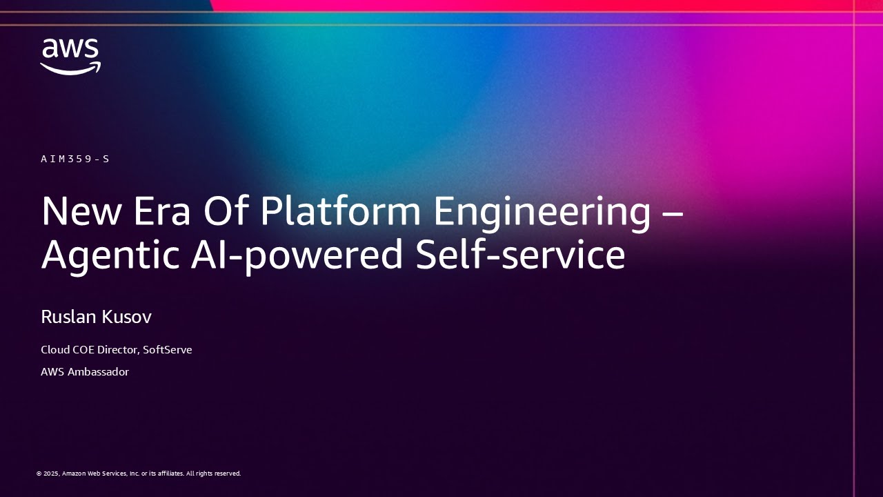 AWS re:Invent 2025 - New Era of Platform Engineering – Agentic AI-Powered Self-Service (AIM359)