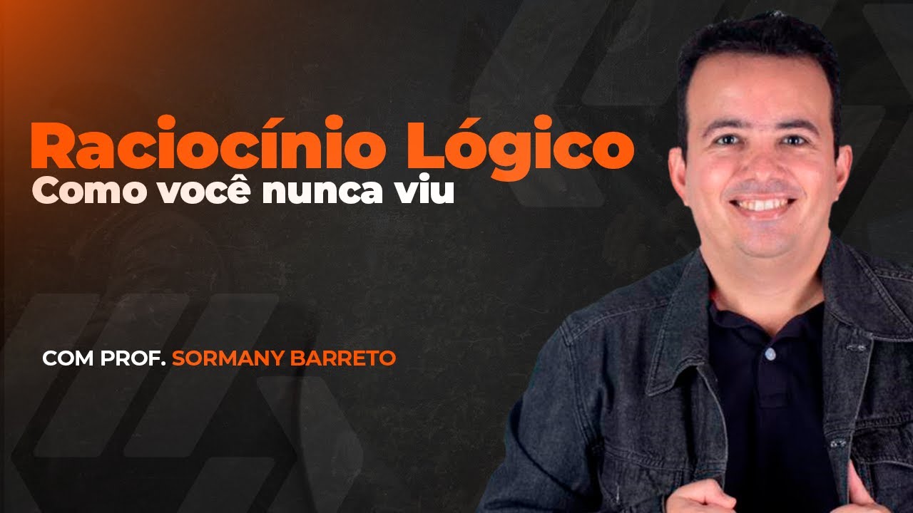 RACIOCÍNIO LÓGICO: COMO VOCÊ NUNCA VIU.  Prof. SORMANY BARRETO