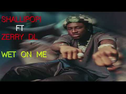 Shallipopi Ft. Zerry DL 'Wet On Me' 