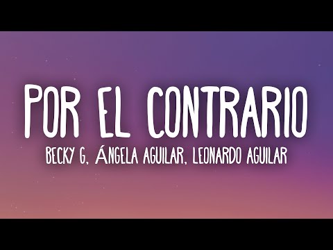 Becky G, Angela Aguilar, Leonardo Aguilar - POR EL CONTRARIO (Letra/Lyrics)
