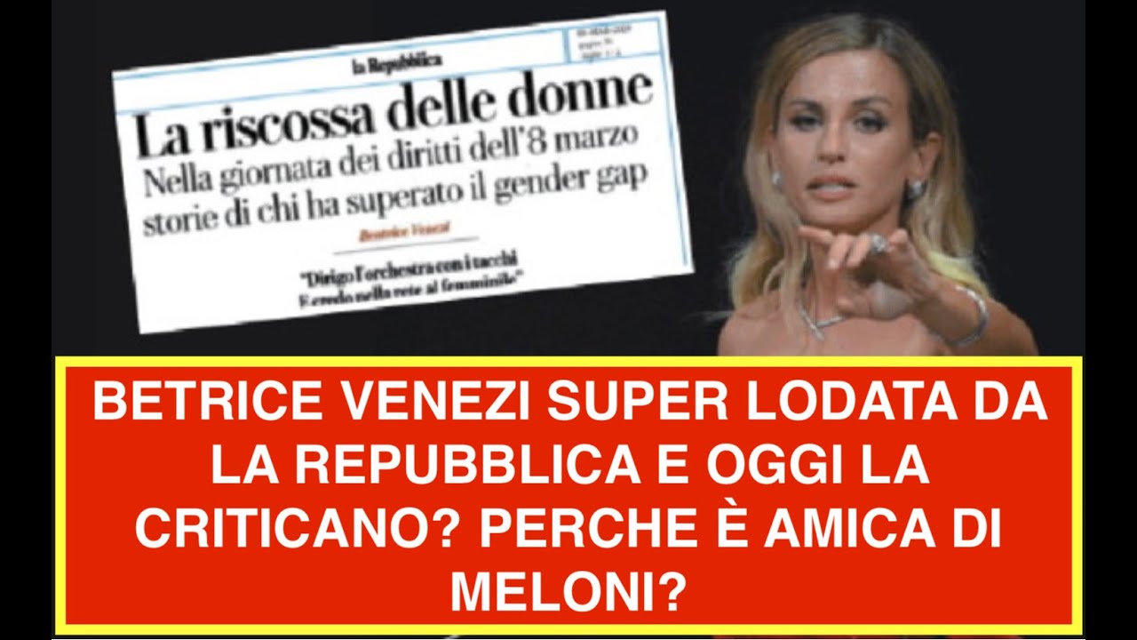 BETRICE VENEZI SUPER LODATA DA LA REPUBBLICA E OGGI LA CRITICANO? PERCHE È AMICA DI MELONI?