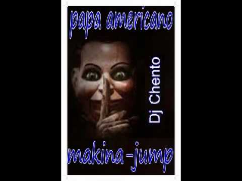 Dj Chento PAPA AMERICANO vs MAKINA-JUMP