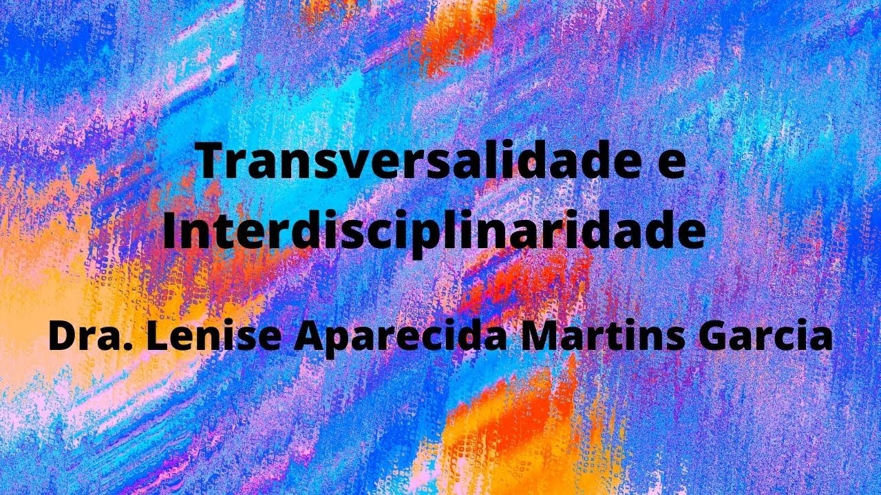 Transversalidade e Interdisciplinaridade - Lenise Aparecida Martins Garcia