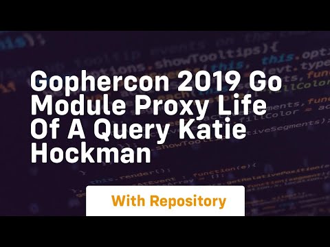Gophercon 2019 go module proxy life of a query katie hockman