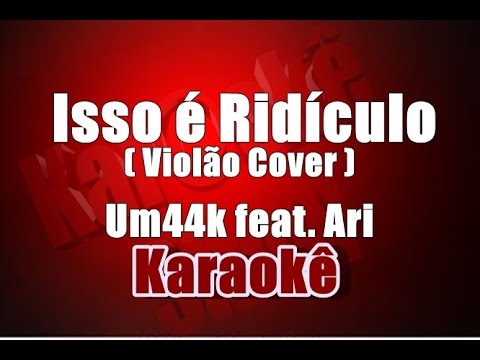 Isso é Ridículo - Um44k feat. Ari - Karaokê ( Violão Cover)