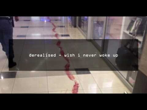 derealised - wish i never woke up