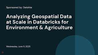 Sponsored by: Deloitte | Analyzing Geospatial Data at Scale in Databricks for Environment & Agriculture 