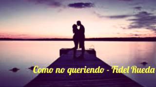 COMO NO QUERIENDO - FIDEL RUEDA - LETRA