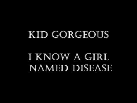 Kid Gorgeous - I Know a Girl Named Disease