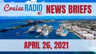 Cruise News Briefs — April 26, 2021
