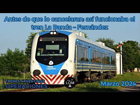 Antes de que lo cancelaran: así funcionaba el tren La Banda – Fernández - Marzo 2024