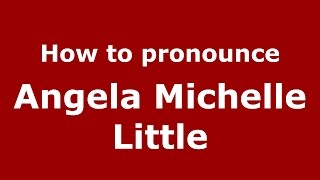 How to pronounce Angela Michelle Little