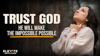 TRUST God, He Will Make the Impossible Possible | Christian Motivation