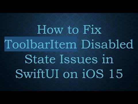 How to Fix ToolbarItem Disabled State Issues in SwiftUI on iOS 15
