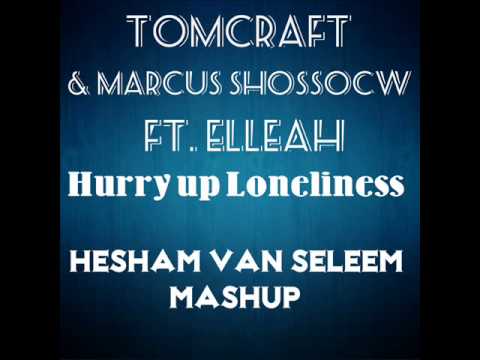 Tomcraft & marcus schossow ft.elleah - hurry up loneliness(Hesham van Seleem mashup)