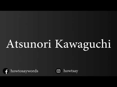 How To Pronounce Atsunori Kawaguchi