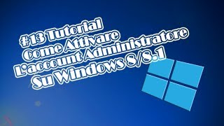#13 Tutorial- Come Attivare L&#39;Account Amministratore su Windows 8/8.1