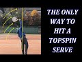 The Only Way To Hit A Topspin Tennis Serve