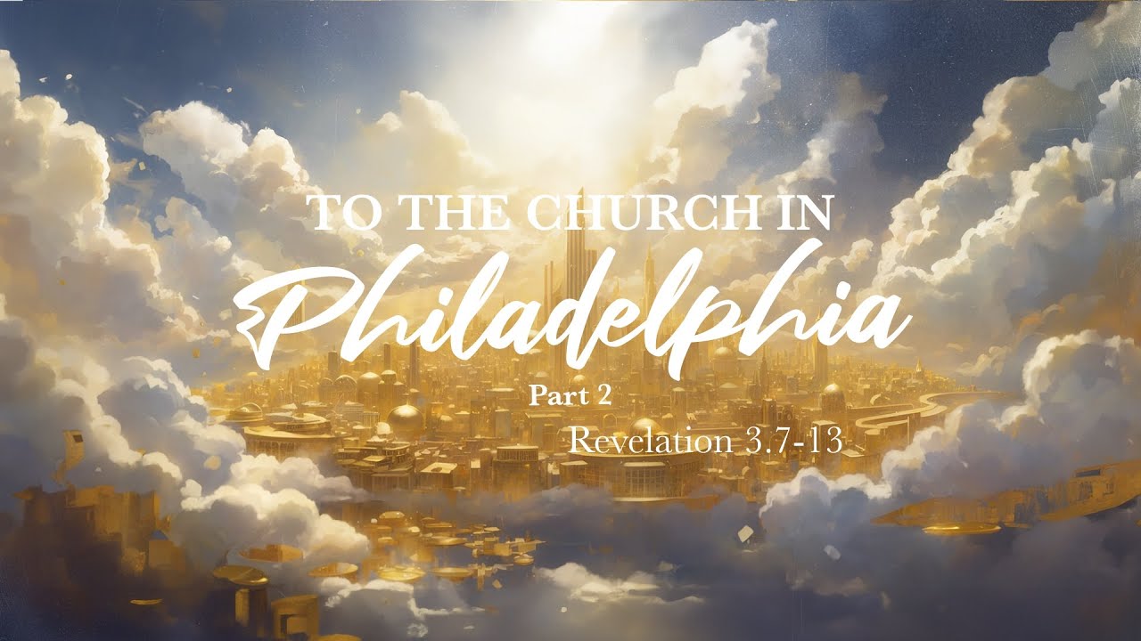 To The Church in Philadelphia Part 2 (Revelation 3.7-13)