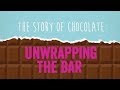 The Story Of Chocolate Unwrapping The Bar