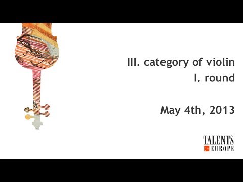 Talents for Europe 2013 | III. category of violin I. round | May 4th, 2013