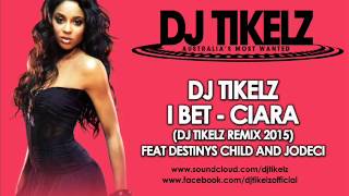 I Bet - Ciara (DJ Tikelz Remix 2015) feat Destinys Child &amp; Jodeci