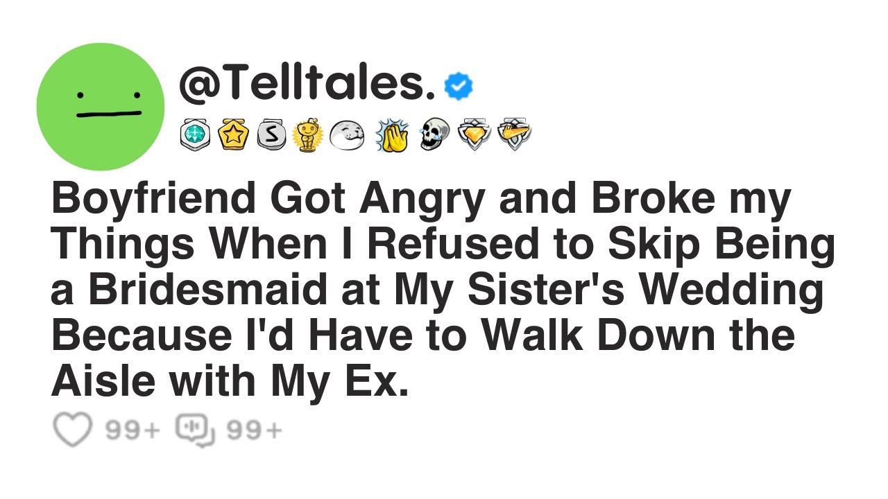 Boyfriend Got Angry and Broke my Things When I Refused to Skip Being a Bridesmaid at My Sister's...