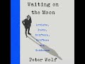 Waiting on the Moon: Artists, Poets, Drifters, Grifters, and Goddesses - Peter Wolf