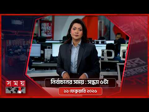 নির্বাচনের সময় | সন্ধ্যা ৬টা | ১১ ফেব্রুয়ারি ২০২৬ | Somoy TV Bulletin 6pm | Latest Bangladeshi News