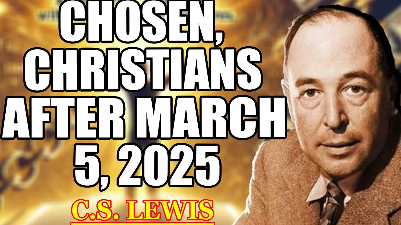 WHAT WILL HAPPEN TO THE CHOSEN CHRISTIANS AFTER MARCH 5, 2025 | C.S. Lewis 2025