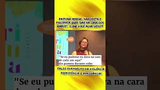 PASTORA HEREGE, NARCISISTA E PSICOPATA, QUER 