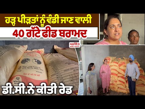 D.C. ਨੇ ਕੀਤੀ ਰੇਡ  ,  ਹੜ੍ਹ ਪੀੜਤਾਂ ਨੂੰ ਵੰਡੀ ਜਾਣ ਵਾਲੀ  40 ਗੱਟੇ ਫੀਡ ਬਰਾਮਦ 
