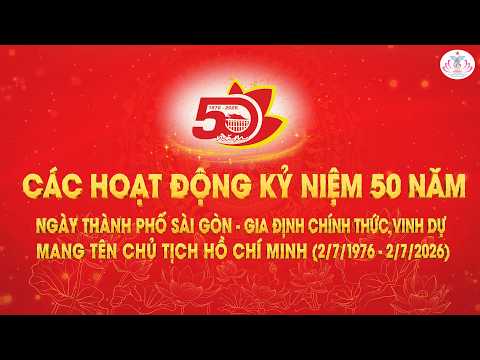 CÁC HOẠT ĐỘNG KỶ NIỆM 50 NĂM NGÀY THÀNH PHỐ SÀI GÒN - GIA ĐỊNH CHÍNH THỨC, VINH DỰ MANG TÊN CHỦ TỊCH HỒ CHÍ MINH (2/7)