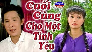 Cuối Cùng Cho Một Tình Yêu - Vũ Linh, Ngọc Huyền, Trương Hoàng Long, Ngọc Giàu, Út Bạch Lan, Trung Dân, Tiếu Lâm, Bình Tinh, Chinh Nhân