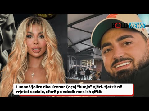 Luana Vjollca dhe Krenar Çoçaj “kunja” njëri- tjetrit në rrjetet sociale, çfarë po ndodh mes tyre