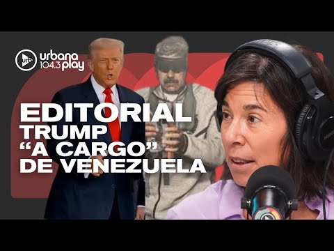 TRUMP "A CARGO" de VENEZUELA tras la CAPTURA de MADURO: Editorial de MARÍA O'DONNELL #DeAcáEnMás