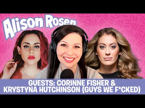 CORINNE FISHER & KRYSTYNA HUTCHINSON (GUYS WE F'D) | Alison Rosen Is Your New Best Friend (full ep)