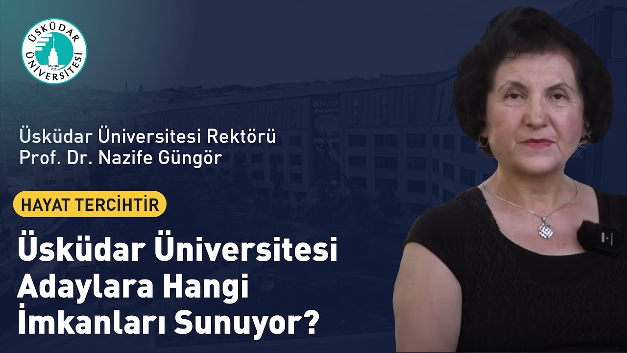 Üsküdar Üniversitesi Adaylara Hangi İmkanları Sunuyor? / Prof. Dr. Nazife Güngör / Hayat Tercihtir