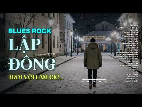 LẬP ĐÔNG - BLUES ROCK | RÔ TI | NHẠC BUỒN HOT TIKTOK | TRỜI VỘI LÀM GIÓ LẬP ĐÔNG LÁ KIA THAY MÀU