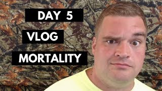 Day 5 Vlog Mortality realization