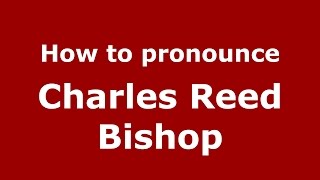 How to pronounce Charles Reed Bishop