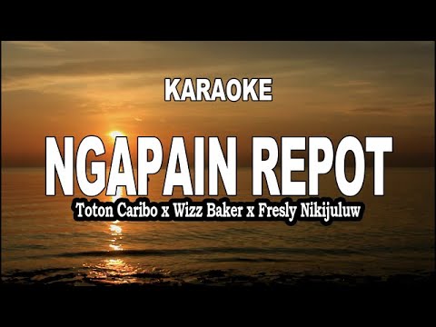 KARAOKE - NGAPAIN REPOT - TOTON CARIBO X WIZZ BAKER X FRESLY NIKIJULUW
