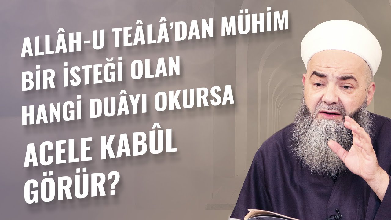 Allâh-u Teâlâ’dan Mühim Bir İsteği Olan Hangi Duâyı Okursa Acele Kabûl Görür?