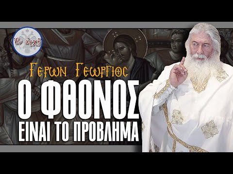 Γέρων Γεώργιος: Ο ΦΘΟΝΟΣ ΕΙΝΑΙ ΤΟ ΠΡΟΒΛΗΜΑ
