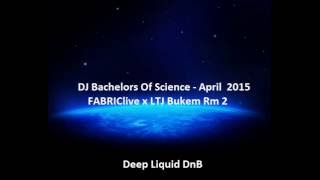 DJ Bachelors Of Science - FABRICLIVE x LTJ Bukem Rm 2 - Deep Liquid DnB April 2015