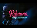 Joe Dwet Filé Rihanna Kompa Soul Version
