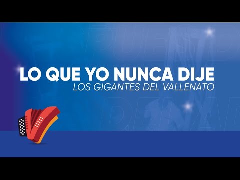 Lo Que Yo Nunca Dije, Los Gigantes Del Vallenato, Video Letra - Sentir Vallenato