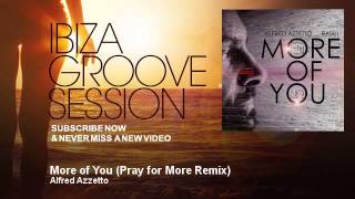 Alfred Azzetto - More of You - Pray for More Remix - feat. Rasul - IbizaGrooveSession